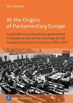 Hardcover At the Origins of Parliamentary Europe: Supranational Parliamentary Government in Debates of the AD Hoc Assembly for the European Political Community Book