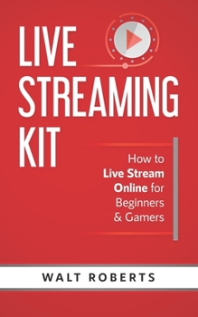 Paperback Live Streaming Kit: How to Live Stream Online for Beginners & Gamers Book