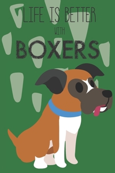 Life Is Better With Boxers: Cute Boxer Dog Lover Journal / Notebook / Diary Perfect for Birthday Card Present or Christmas Gift Support Mans Best Friend and The Greatest Pets In The World
