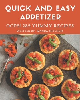 Paperback Oops! 285 Yummy Quick and Easy Appetizer Recipes: A Yummy Quick and Easy Appetizer Cookbook that Novice can Cook Book