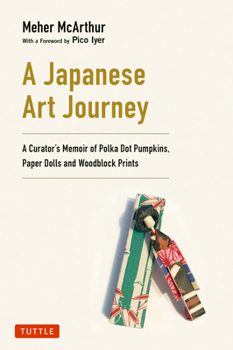 Hardcover A Japanese Art Journey: A Curator's Memoir of Polka Dot Pumpkins, Paper Dolls and Woodblock Prints Book