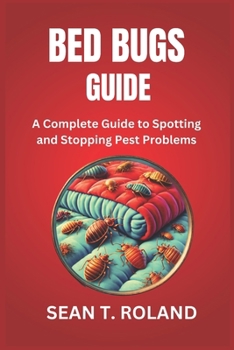 BED BUGS GUIDE: A Complete Guide to Spotting and Stopping Pest Problems