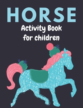HORSE ACTIVITY BOOK FOR CHILDREN: A Fantastic Horse Colouring Book For Kids | A Fun Kid Workbook Game For Learning, Coloring, Dot To Dot, Mazes, and More! Beautiful gifts for children who lovers horse
