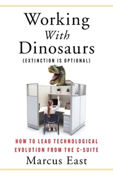 Paperback Working with Dinosaurs: How to Lead Technological Evolution from the C-Suite Book