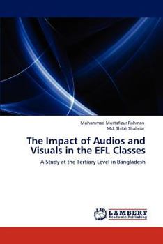 The Impact of Audios and Visuals in the EFL Classes: A Study at the Tertiary Level in Bangladesh