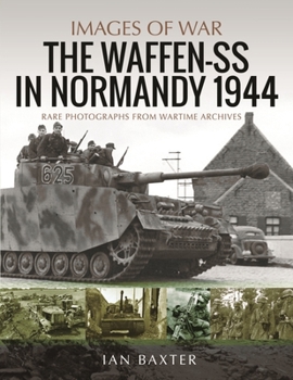 Waffen-SS in Normandy, 1944: Rare Photographs from Wartime Archives - Book  of the Images of War