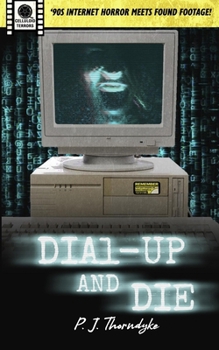 Paperback Dial-Up and Die: '90s Internet Horror meets Found Footage! Book