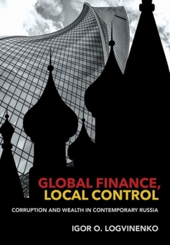 Hardcover Global Finance, Local Control: Corruption and Wealth in Contemporary Russia Book