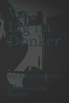 Paperback Van Lig na Donker: Vat Alles Gee Niks [Afrikaans] Book