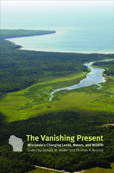 Hardcover The Vanishing Present: Wisconsin's Changing Lands, Waters, and Wildlife Book