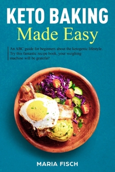 keto baking made easy: An ABC guide for beginners about the ketogenic lifestyle. Try this fantastic recipe book, your weighing machine will be grateful!