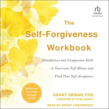 Audio CD The Self-Forgiveness Workbook: Mindfulness and Compassion Skills to Overcome Self-Blame and Find True Self-Acceptance Book