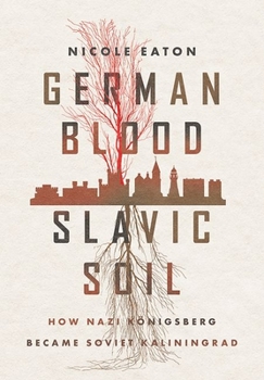 Hardcover German Blood, Slavic Soil: How Nazi Königsberg Became Soviet Kaliningrad Book