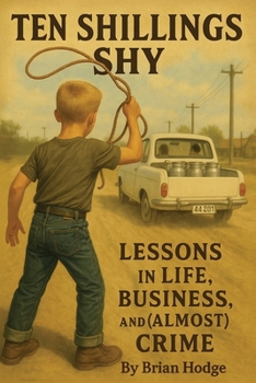 TEN SHILLINGS SHY: LESSONS IN LIFE, BUSINESS AND (ALMOST) CRIME