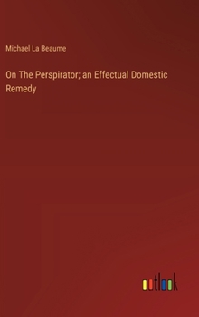 Hardcover On The Perspirator; an Effectual Domestic Remedy Book