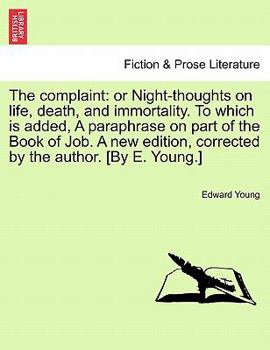 Paperback The Complaint: Or Night-Thoughts on Life, Death, and Immortality. to Which Is Added, a Paraphrase on Part of the Book of Job. a New E Book