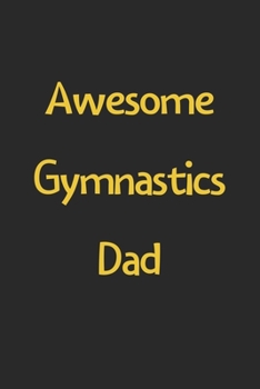 Awesome Gymnastics Dad: Lined Journal, 120 Pages, 6 x 9, Funny Gymnastics Gift Idea, Black Matte Finish (Awesome Gymnastics Dad Journal)
