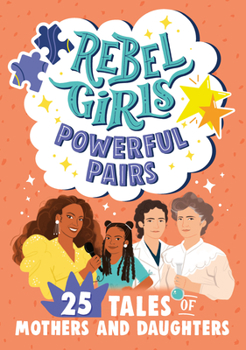 Library Binding Rebel Girls Powerful Pairs: 25 Tales of Mothers and Daughters Book