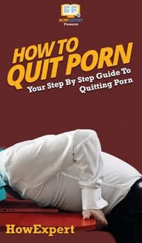 Hardcover How To Quit Porn: Your Step By Step Guide to Quitting Porn Book