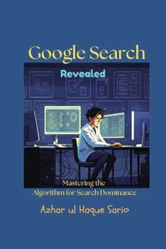 Paperback Google Search Revealed: Mastering the Algorithm for Search Dominance Book