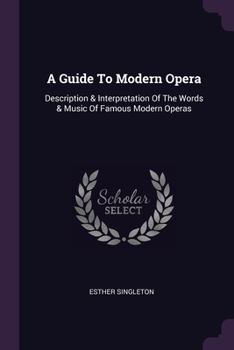 Paperback A Guide To Modern Opera: Description & Interpretation Of The Words & Music Of Famous Modern Operas Book