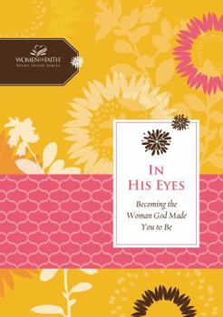 In His Eyes: Becoming the Woman God Made You to Be - Book  of the Women of Faith Study Guide