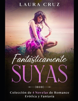 Paperback Fantásticamente Suyas: Colección de 4 Novelas de Romance, Erótica y Fantasía [Spanish] Book