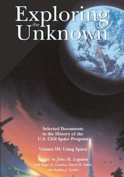Paperback Exploring the Unknown: Selected Documents in the History of the U.S. Civil Space Program, Volume III: Using Space Book