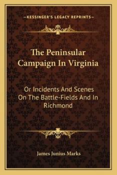 The Peninsular campaign in Virginia Or, Incidents and scenes on the battle-fields and in Richmond