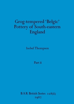 Paperback Grog-tempered 'Belgic' Pottery of South-eastern England, Part ii Book