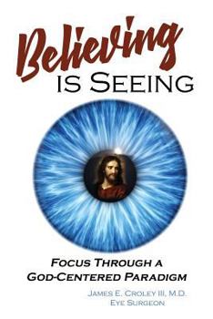 Paperback Believing is Seeing: Focus Through a God-Centered Paradigm Book
