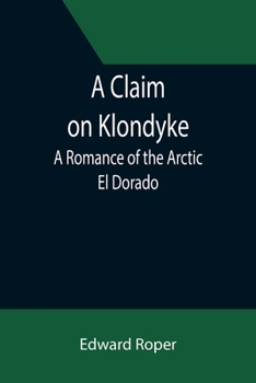 Paperback A Claim on Klondyke; A Romance of the Arctic El Dorado Book