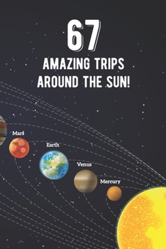 Paperback 67 Amazing Trips Around The Sun: Awesome 67th Birthday Gift Journal Notebook - An Amazing Keepsake Alternative To A Birthday Card - With 100 Lined Pag Book