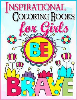 Coloring Books for Girls: Inspirational Coloring Book for Girls: A Gorgeous Coloring Book for Girls 2017 (Cute, Relaxing, Inspiring, Quotes, Color, Creative Life, Kids Coloring Books Ages 2-4, 4-8, 9-