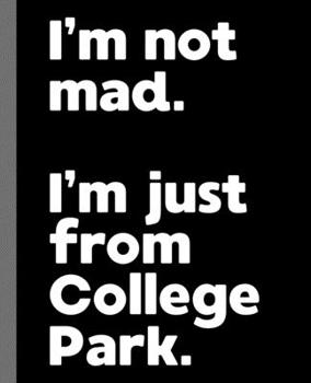 Paperback I'm not mad. I'm just from College Park.: A Fun Composition Book for a Native College Park, MD Resident and Sports Fan Book