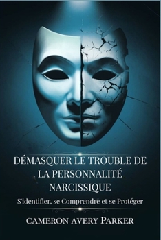 Démasquer le Trouble de la Personnalité Narcissique: Sidentifier, se Comprendre et se Protéger (French Edition)