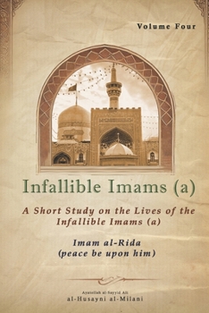 Infallible Imams (a): Volume Four Imam al-Rida: A Short Study on the Lives of the Infallible Imams (a) (Infallible Imams (a): A Short Study on the Lives of the Infallible Imams (a))