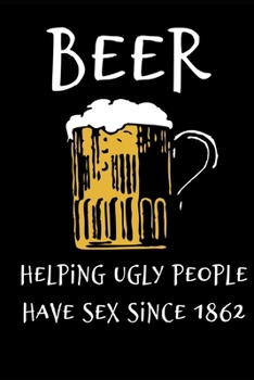 BEER HELPING UGLY PEOPLE HAVE SEX SINCE 1862: PUB BAR MAN CAVE RETRO VINTAGE STYLE NOVELTY GIFT Notepad Notebook Composition and Journal Gratitude Dot Diary