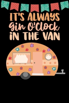 Paperback It's Always Gin O'clock In The Van: Great book to keep notes from your camping trips and adventures or to use as an everyday notebook, planner or jour Book