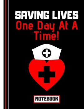 Paperback Saving Lives One Day At a Time (NOTEBOOK): Nurse Quote Print Novelty Gift - Nurse Notebook for Carers, Nurses, Doctors, Men and Women Book