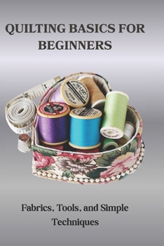 Paperback Quilting Basics for Beginners: Fabrics, Tools, and Simple Techniques Book
