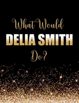 Paperback What Would Delia Smith Do?: Large Notebook/Diary/Journal for Writing 100 Pages, Delia Smith Gift for Fans Book