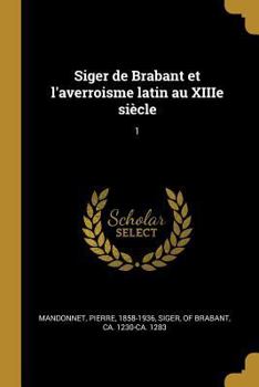 Siger de Brabant Et l'Averroisme Latin Au Xiiie Si�cle: 1