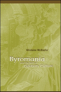Byromania and the Birth of Celebrity Culture (Studies in the Long Nineteenth Century) - Book  of the SUNY Series: Studies in the Long Nineteenth Century