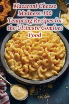 Paperback Macaroni Cheese Madness: 100 Tempting Recipes for the Ultimate Comfort Food Book