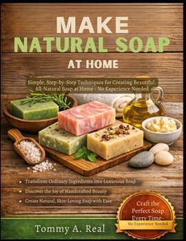 Paperback Make Natural Soap at Home: Simple, Step-By-Step Techniques For Creating Beautiful, All-Natural Soap At Home - No Experience Needed Book