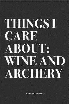 Paperback Things I Care About: Wine And Archery: A 6x9 Inch Notebook Diary Journal With A Bold Text Font Slogan On A Matte Cover and 120 Blank Lined Book