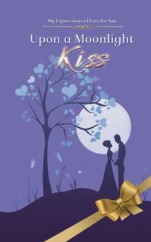 Hardcover Upon a Moonlight Kiss: My Expressions of Love for You Book