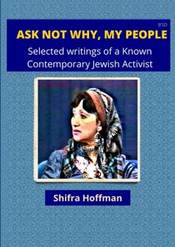 Paperback Ask Not Why My People: Selected Writings of a Known Jewish Activist Book