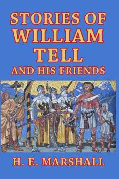 Stories of William Tell and His Friends: Told to the Children